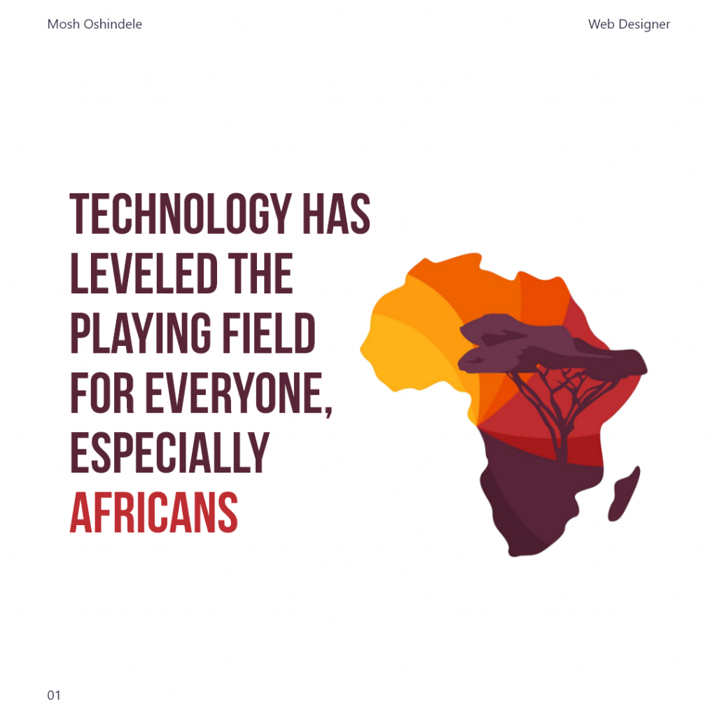 Technology has leveled the playing field for everyone, especially Africans